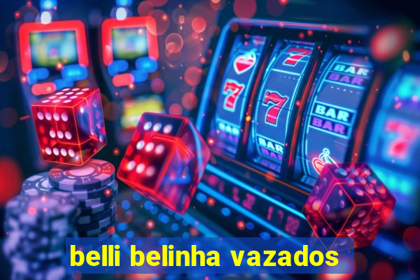 belli belinha vazados